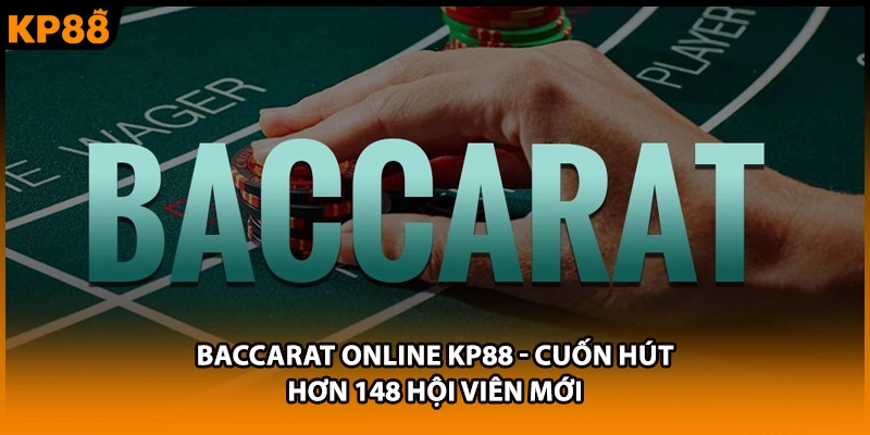 Baccarat Online KP88 - Cuốn Hút Hơn 148 Hội Viên Mới