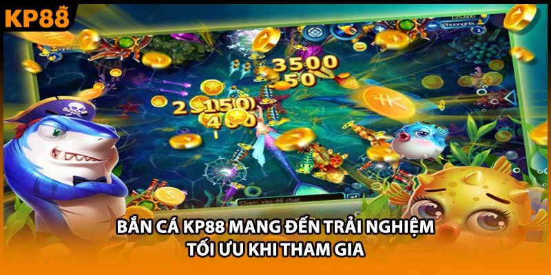 Bắn cá KP88 mang đến trải nghiệm tối ưu khi tham gia