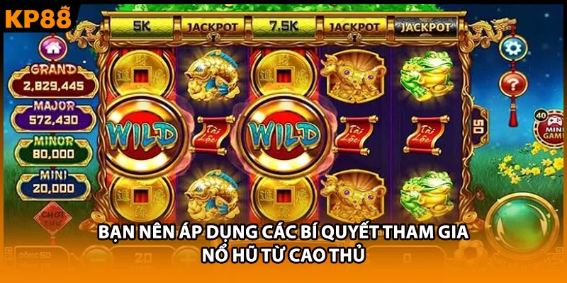 Bạn nên áp dụng các bí quyết tham gia nổ hũ từ cao thủ
