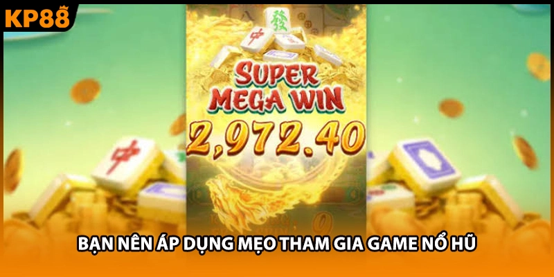 Bạn nên áp dụng mẹo tham gia game nổ hũ