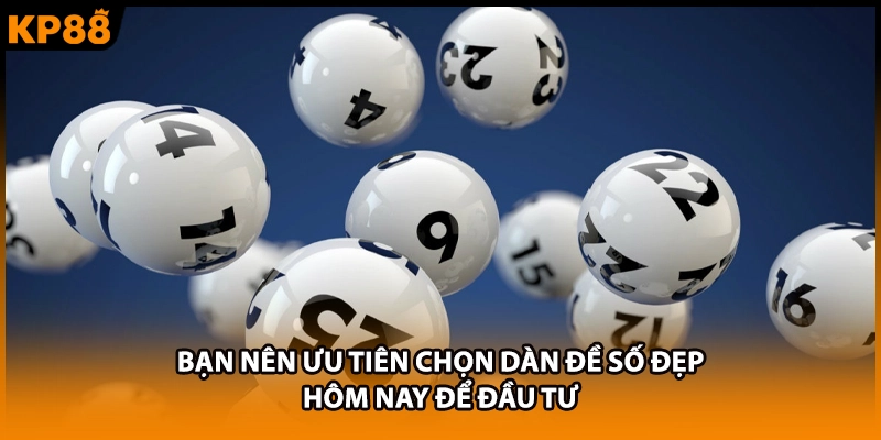 Bạn nên ưu tiên chọn dàn đề số đẹp hôm nay để đầu tư