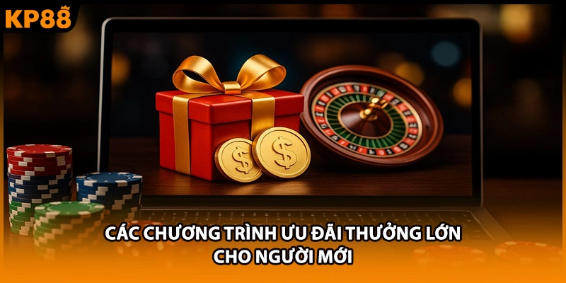 Các chương trình ưu đãi thưởng lớn cho người mới