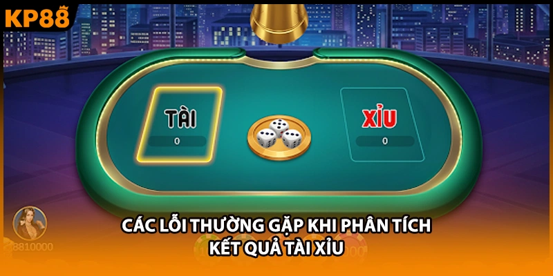 Các lỗi thường gặp khi phân tích kết quả tài xỉu