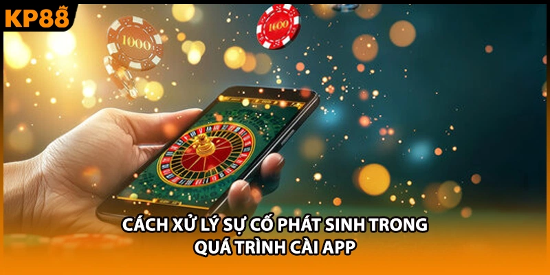 Cách xử lý sự cố phát sinh trong quá trình cài app