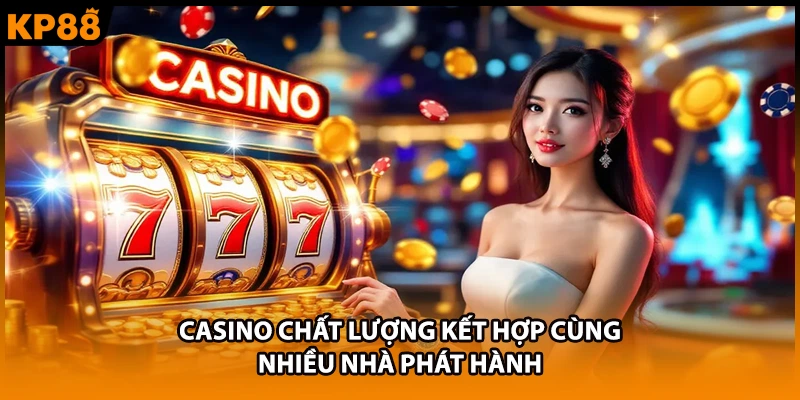 Casino chất lượng kết hợp cùng nhiều nhà phát hành