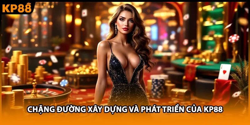 Chặng đường xây dựng và phát triển của KP88