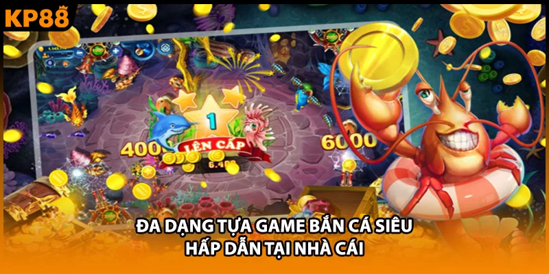 Đa dạng tựa game bắn cá siêu hấp dẫn tại nhà cái