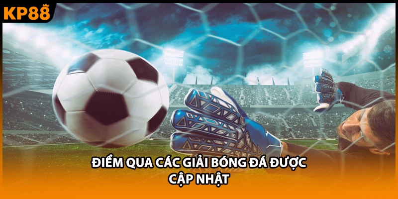 Điểm qua các giải bóng đá được cập nhật