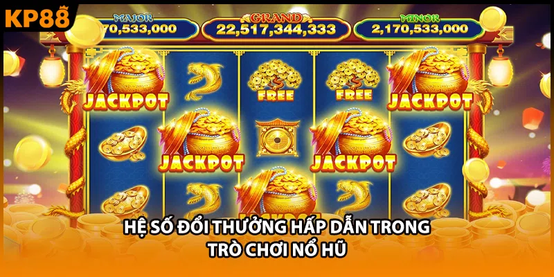 Hệ số đổi thưởng hấp dẫn trong trò chơi nổ hũ