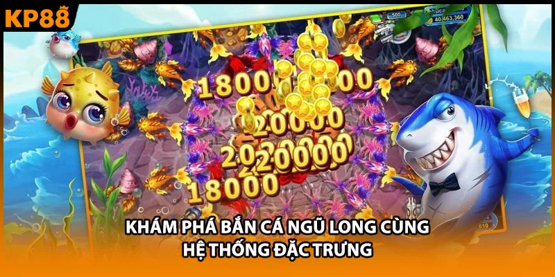 Khám phá bắn cá ngũ long cùng hệ thống đặc trưng