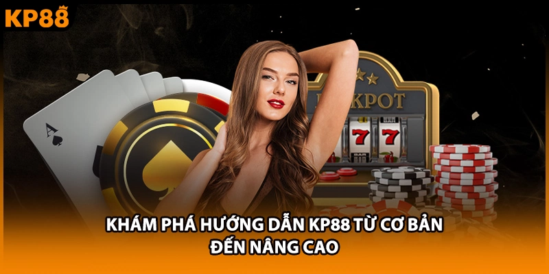 Khám phá hướng dẫn KP88 từ cơ bản đến nâng cao