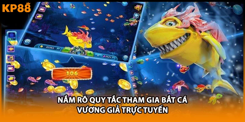 Nắm rõ quy tắc tham gia bắt cá vương giả trực tuyến