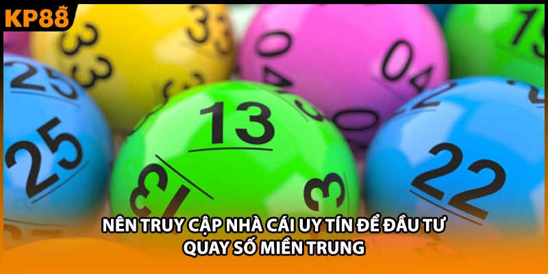 Nên truy cập nhà cái uy tín để đầu tư quay số miền Trung