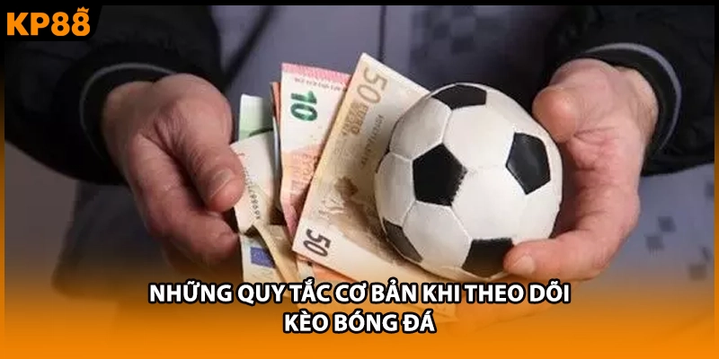 Những quy tắc cơ bản khi theo dõi kèo bóng đá
