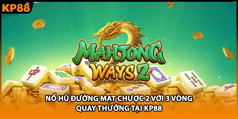 Nổ Hũ Đường Mạt Chược 2 Với 3 Vòng Quay Thưởng Tại KP88