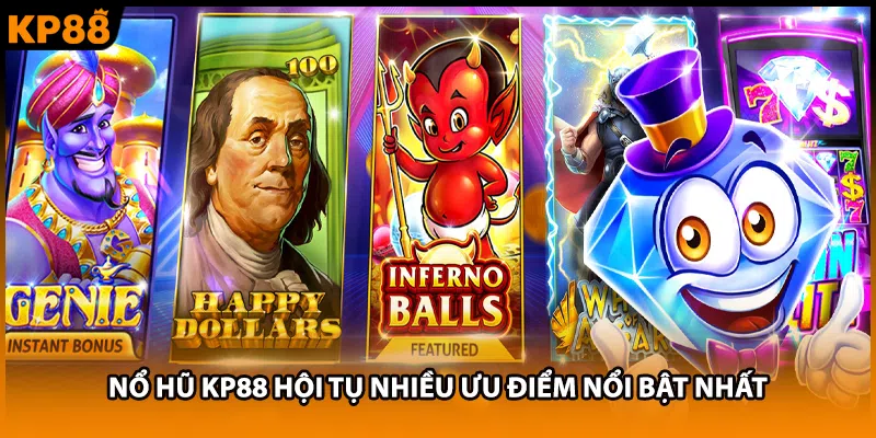 Nổ hũ KP88 hội tụ nhiều ưu điểm nổi bật nhất