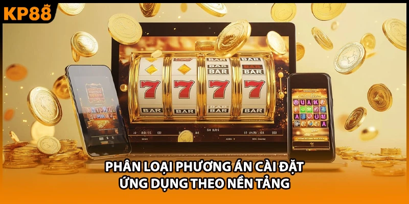 Phân loại phương án cài đặt ứng dụng theo nền tảng