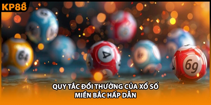 Quy tắc đổi thưởng của xổ số miền Bắc hấp dẫn