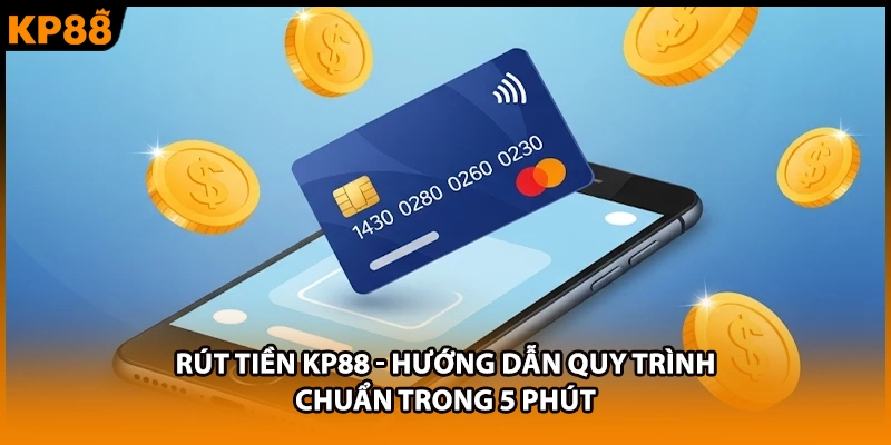 Rút Tiền KP88 - Hướng Dẫn Quy Trình Chuẩn Trong 5 Phút