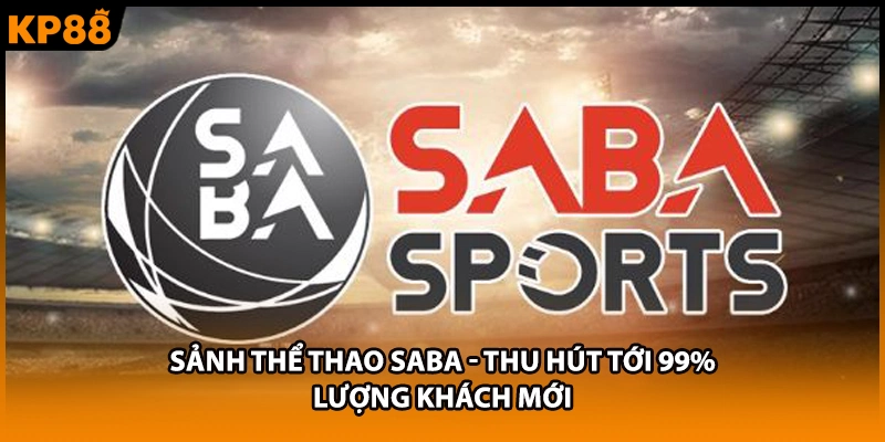 Sảnh Thể Thao SABA - Thu Hút Tới 99% Lượng Khách Mới