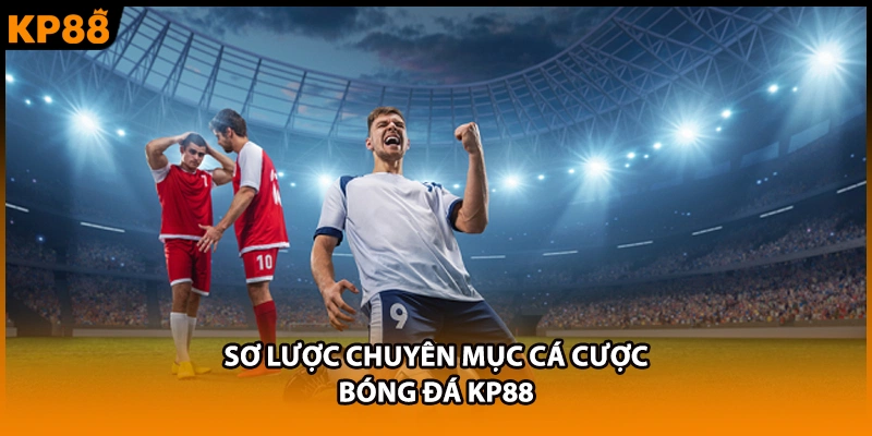 Sơ lược chuyên mục cá cược bóng đá KP88