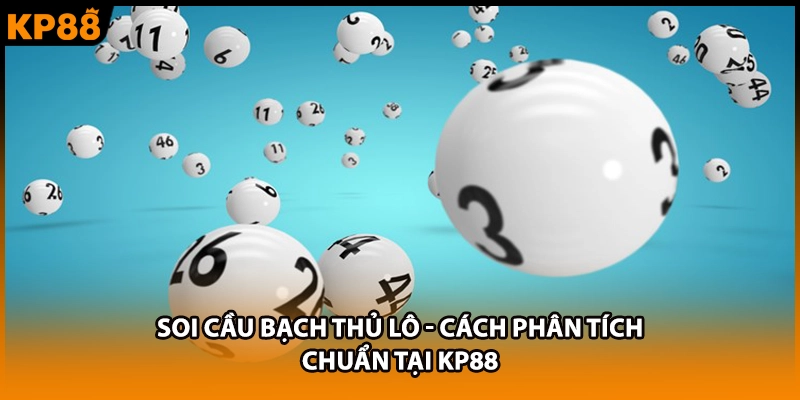 Soi Cầu Bạch Thủ Lô - Cách Phân Tích Chuẩn Tại KP88