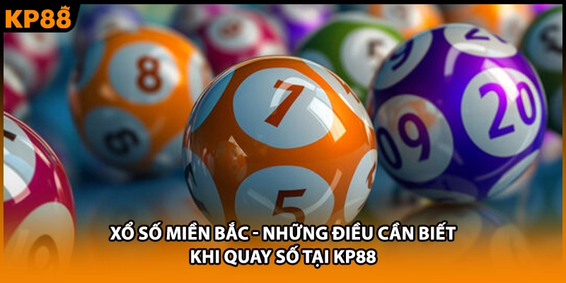 Xổ Số Miền Bắc - Những Điều Cần Biết Khi Quay Số Tại KP88